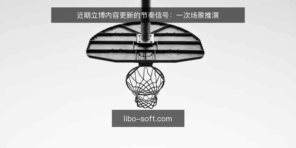 近期立博内容更新的节奏信号:一次场景推演 — 场景设定:一个内容团队的两难 配图